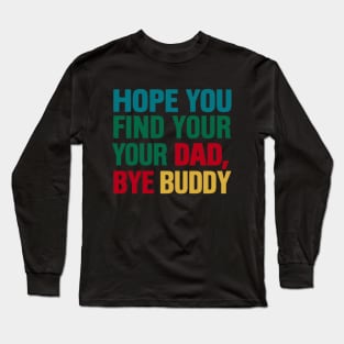 Bye Buddy Hope You Find Your Dad Long Sleeve T-Shirt